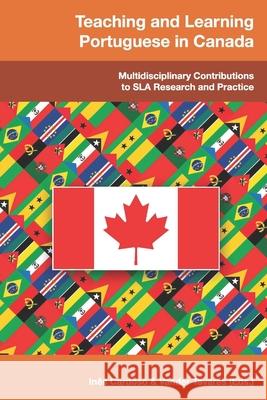 Teaching and Learning Portuguese in Canada: Multidisciplinary Contributions to SLA Research and Practice Vander Tavares In 9781944676995 Boavista Press