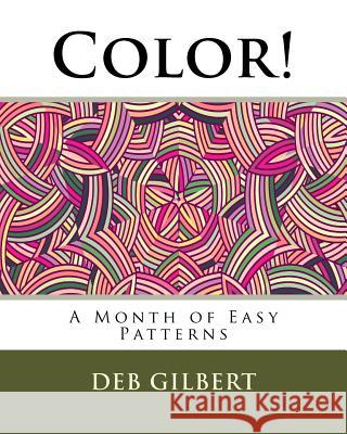 Color! A Month of Easy Patterns Gilbert, Deb 9781944678050