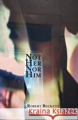 Not Her Nor Him Robert Buckeye 9781944682224