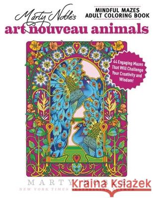 Marty Noble's Mindful Mazes Adult Coloring Book: Art Nouveau Animals: 48 Engaging Mazes That Will Challenge Your Creativity and Wisdom! Marty Noble 9781944686215 