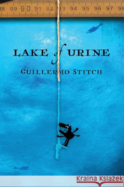 Lake of Urine: A Love Story Guillermo Stitch 9781944697945 Sagging Meniscus Press