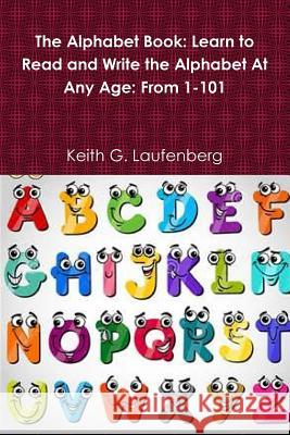 The Alphabet Book: A Book for All Ages Keith G. Laufenberg 9781944699123 Royal Crown Royal, LLC