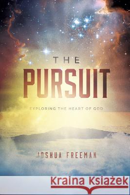 The Pursuit: Discovering the Heart of God Joshua Freeman 9781944704308