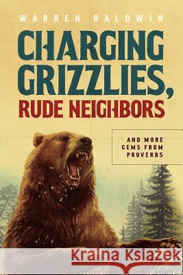 Charging Grizzlies, Rude Neighbors: & More Gems from Proverbs Warren Baldwin 9781944704445 Start2finish Books