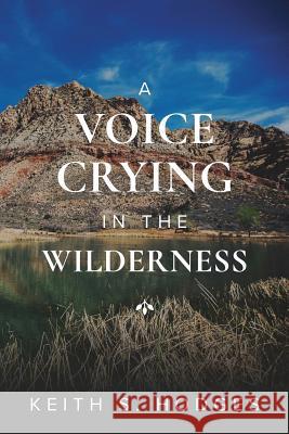 A Voice Crying in the Wilderness: The Incredible Life & Ministry of John the Baptist Keith S. Hodges 9781944704490 Trail Press