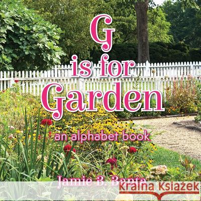 G is for Garden: An Alphabet Book Banta, Jamie B. 9781944705022 Chara Press