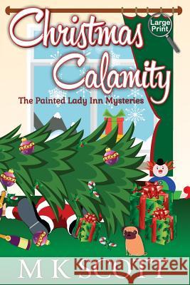 The Painted Lady Inn Mysteries: Christmas Calamity: A Cozy Mystery with Recipes Mk Scott Anya Kelleye 9781944712235