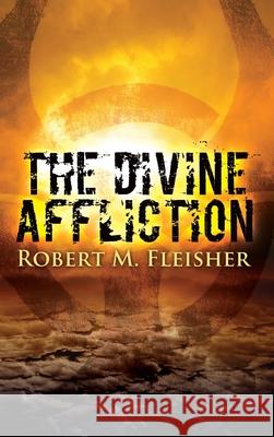 The Divine Affliction Robert M. Fleisher 9781944715410 Black Rose Writing