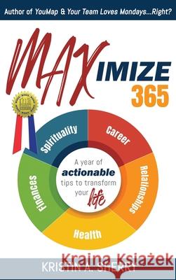 Maximize 365: A Year of Actionable Tips to Transform Your Life Kristin A Sherry, Tristan Hedge 9781944715779 Black Rose Writing