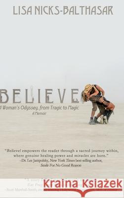 Believe!: A Woman's Odyssey, from Tragic to Magic Lisa Nicks-Balthasar 9781944715809 Black Rose Writing