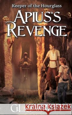 Keeper of the Hourglass: Apius's Revenge G L Garrett 9781944715908 Black Rose Writing