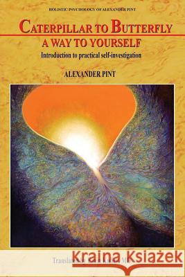 Caterpillar to Butterfly: A Way to Yourself: Introduction to practical self-investigation Kuliev, Emin 9781944722005 Skyrocket Press