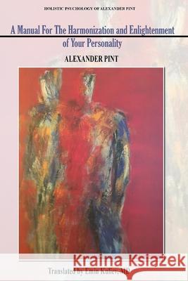 A Manual for the Harmonization and Enlightenment of Your Personality: Book I Emin Kuliev Alexander Pint 9781944722081 Skyrocket Press