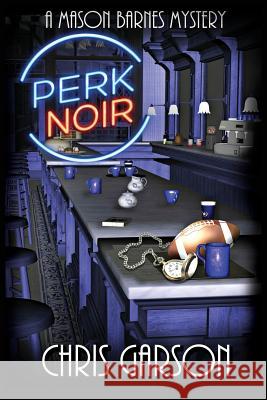 Perk Noir: A Mason Barnes Mystery Chris Garson Christina Hargi Jeffrey Kosh 9781944732110