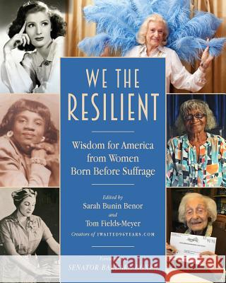We the Resilient: Wisdom for America from Women Born Before Suffrage Sarah Bunin Benor Tom Fields-Meyer 9781944733193 Luminare Press