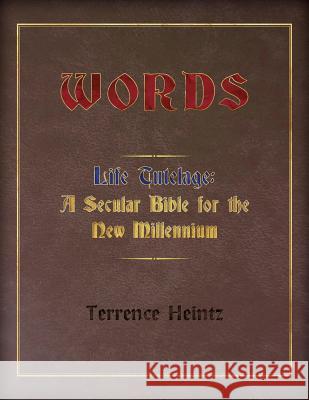 Words: Life Tutelage: A Secular Bible for the New Millenium Terrence Heintz 9781944733445 Luminare Press