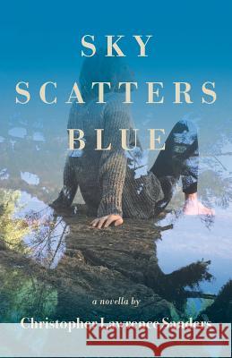 Sky Scatters Blue: A Novella Christopher Lawrence Sanders 9781944733650