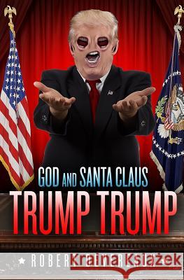 God and Santa Claus Trump Trump: A Christmas Tale of Generosity, Love, and Redemption Robert Devereaux 9781944735029 Lambent Light Publishing
