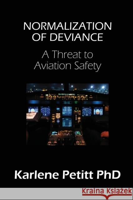 Normalization of Deviance: A Threat to Aviation Safety Karlene Petitt 9781944738099 Jet Star Publishing