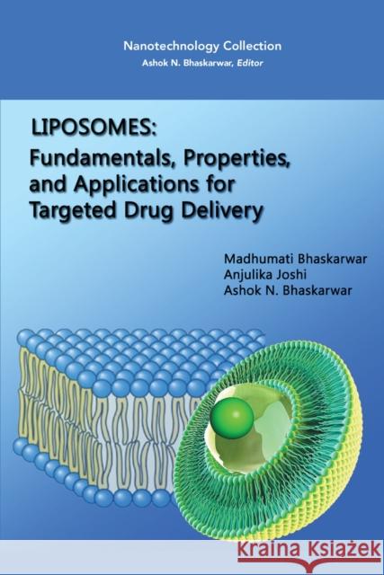 Liposomes: Fundamentals, Properties, and Applications for Targeted Drug Delivery Madhumati Bhaskarwar Anjulika Joshi Ashok N. Bhaskarwar 9781944749279 Momentum Press