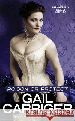 Poison or Protect: A Delightfully Deadly Novella Gail Carriger 9781944751050