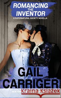 Romancing the Inventor: A Supernatural Society Novella Gail Carriger 9781944751074