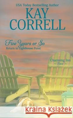 Five Years or So: Return to Lighthouse Point Correll, Kay 9781944761523 Zura Lu Publishing LLC