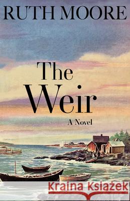 The Weir: A Novel of the Maine Coast Ruth Moore 9781944762940 Islandport Press
