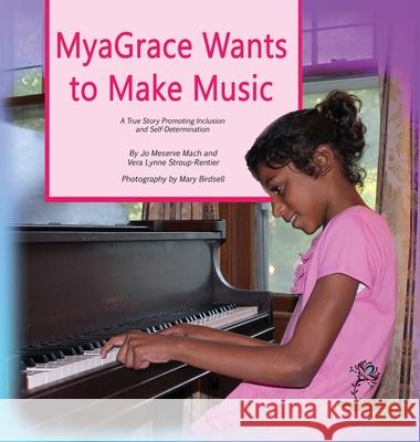 MyaGrace Wants to Make Music: A True Story Promoting Inclusion and Self-Determination Jo Meserve Mach, Vera Lynne Stroup-Rentier, Mary Birdsell 9781944764258 Finding My Way Books