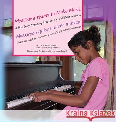 MyaGrace Wants to Make Music/MyaGrace quiere hacer música Jo Meserve Mach, Vera Lynne Stroup-Rentier, Mary Birdsell (PhD in Special Education University of Kansas) 9781944764289 Finding My Way Books