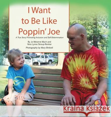 I Want To Be Like Poppin' Joe: A True Story Promoting Inclusion and Self-Determination Mach, Jo Meserve 9781944764302 Finding My Way Books