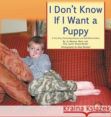 I Don't Know If I Want a Puppy: A True Story Promoting Inclusion and Self-Determination Jo Meserve Mach Vera Lynne Stroup-Rentier Mary Birdsell 9781944764340 Finding My Way Books