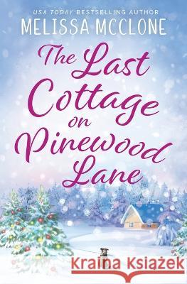 The Last Cottage on Pinewood Lane: A Small Town Christmas Romance Melissa McClone 9781944777784 Cardinal Press, LLC