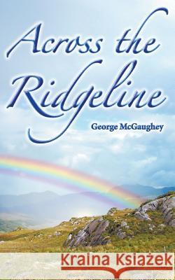 Across the Ridgeline: A story of personal transformation McGaughey, George 9781944781354 Book Services Us