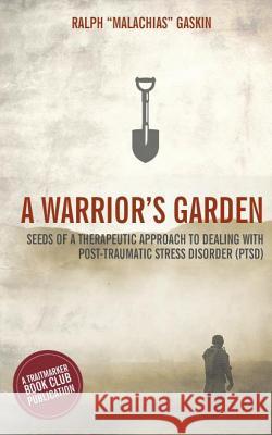 A Warrior's Garden: A Therapeutic Guide to Living with Post Traumatic Stress Disorder (PTSD) Gaskin, Ralph Malachias 9781944781422 Warrior's Garden