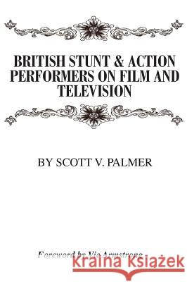 British Stunt & Action Performers On Film & Television Palmer, Scott V. 9781944788766 Scott Palmer