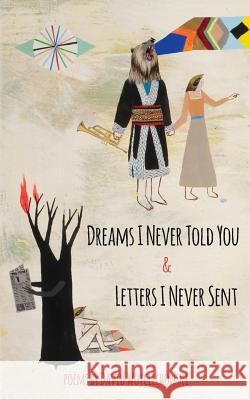 Dreams I Never Told You & Letters I Never Sent David Wojciechowski 9781944788865