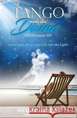 Tango with the Divine: SELFGnosis(R) 101: Bring Your Life into the Light! Quinn, Sharon 9781944796068 Window to the World Publishing