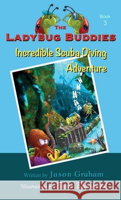 The Ladybug Buddies: Incredible Scuba Diving Adventure Jason Graham Brian Beausoleil 9781944798239