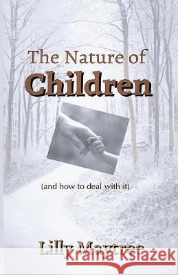 The Nature Of Children: (and how to deal with it) Lilly Maytree 9781944798307 Lightsmith Publishers