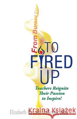 From Burned Out to Fired Up: Teachers Reignite Their Passion to Inspire! Elizabeth Rosado-McGrath 9781944807016 Get Branded