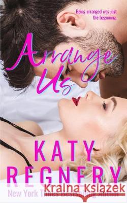 Arrange Us: (a sequel) Katy Regnery 9781944810443