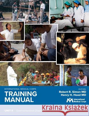 International Medical Corps Training Manual: Unit 6: Gastrointestinal Disorders Robert R. Simo Robert R. Simo Henry H. Hoo 9781944812249