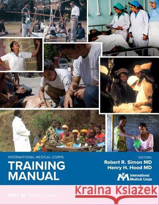 International Medical Corps Training Manual: Unit 10: Nursing Care Robert R. Simo Robert R. Simo Henry H. Hoo 9781944812287 Harbor Electronic Publishing
