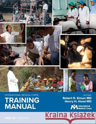 International Medical Corps Training Manual: Unit 14: Pediatrics Robert R. Simo Robert R. Simo Henry H. Hoo 9781944812324