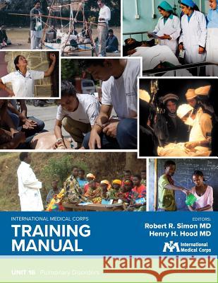 International Medical Corps Training Manual: Unit 16: Pulmonary Disorders Robert R. Simo Robert R. Simo Henry H. Hoo 9781944812348 Harbor Electronic Publishing