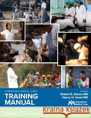 International Medical Corps Training Manual: Unit 16: Pulmonary Disorders Robert R. Simo Robert R. Simo Henry H. Hoo 9781944812348