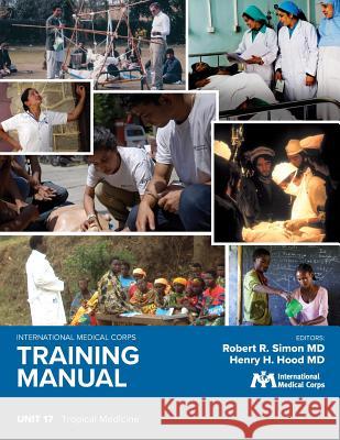 International Medical Corps Training Manual: Unit 17: Tropical Diseases Robert R. Simo Robert R. Simo Henry H. Hoo 9781944812355 Harbor Electronic Publishing