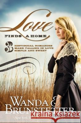 Love Finds a Home: 3 Historical Romances Make Falling in Love Simple and Sweet Wanda E. Brunstetter 9781944836641