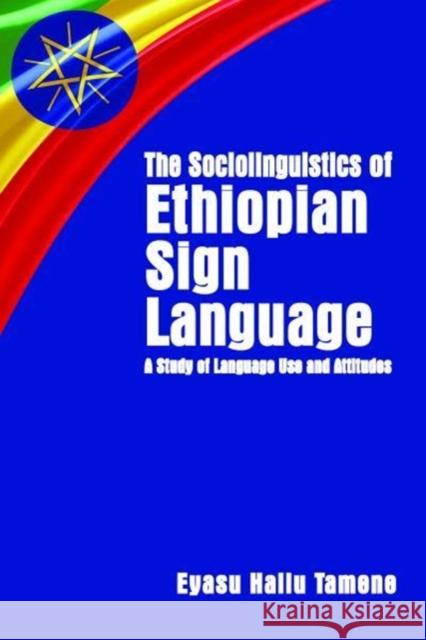 The Sociolinguistics of Ethiopian Sign Language - A Study of Language Use and Attitudes Eyasu Hailu Tamene 9781944838065 Gallaudet University Press,U.S.